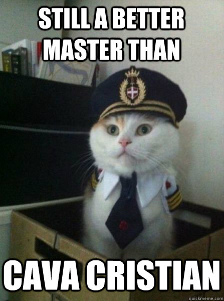 Still a better master than cava cristian - Still a better master than cava cristian  Captain kitteh