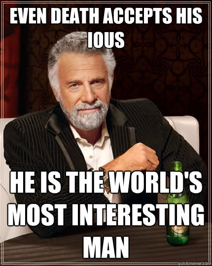 Even Death Accepts His IOUS He is the World's Most Interesting Man   The Most Interesting Man In The World