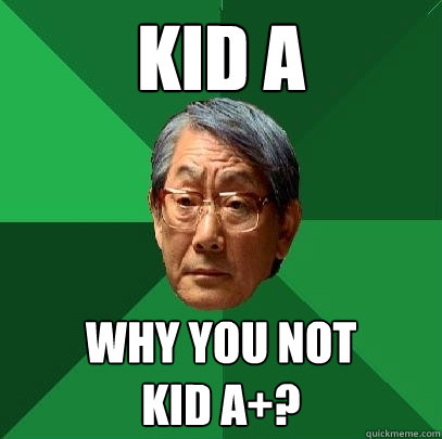 kid a why you not 
kid a+?  High Expectations Asian Father