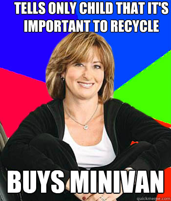 Tells only child that it's important to recycle  Buys Minivan  Sheltering Suburban Mom