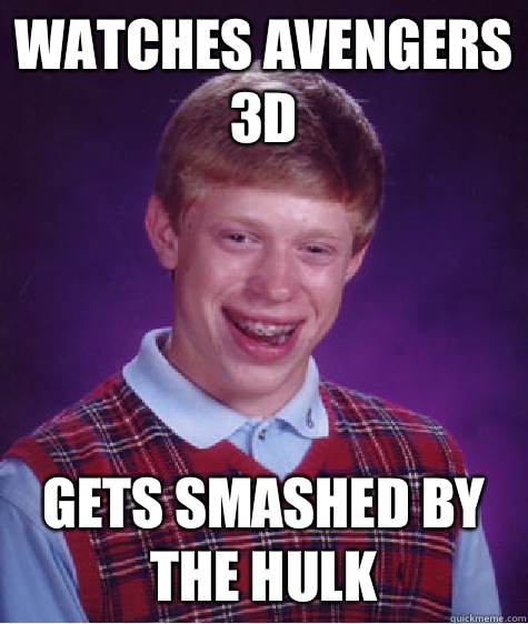 Watches avengers 3d Gets smashed by the hulk  Bad Luck Brian