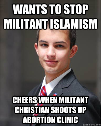 wants to stop militant Islamism Cheers when militant Christian shoots up abortion clinic  College Conservative