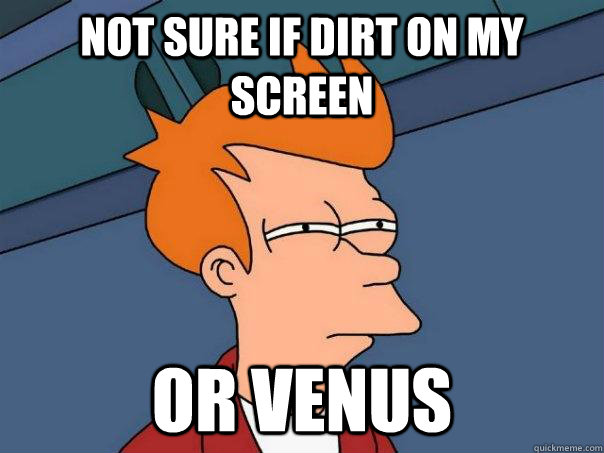 Not sure if dirt on my screen or venus  Futurama Fry