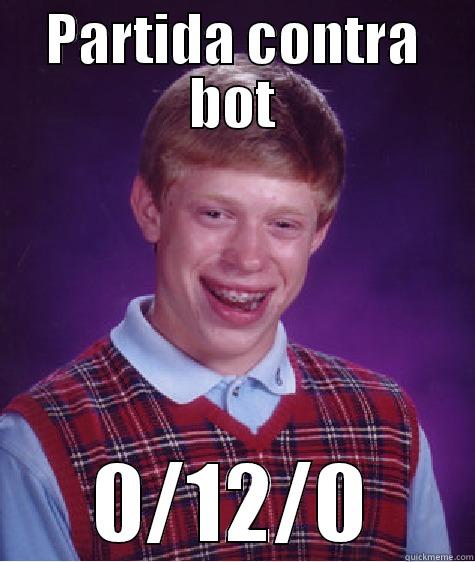 PARTIDA CONTRA BOT 0/12/0 Bad Luck Brian