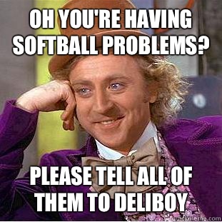 Oh you're having softball problems? Please tell all of them to deliboy - Oh you're having softball problems? Please tell all of them to deliboy  Condescending Wonka
