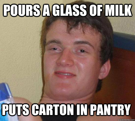 POURS A GLASS OF MILK PUTS CARTON IN PANTRY - POURS A GLASS OF MILK PUTS CARTON IN PANTRY  10 Guy