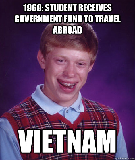 1969: student receives government fund to travel abroad vietnam  Bad Luck Brian