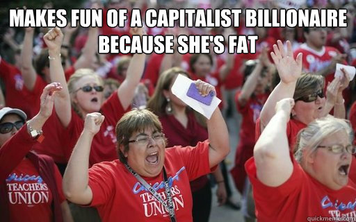 Makes fun of a capitalist billionaire because she's fat  - Makes fun of a capitalist billionaire because she's fat   Misc