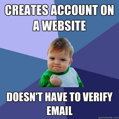 Creates account on a website Doesn't have to verify email  Success Kid