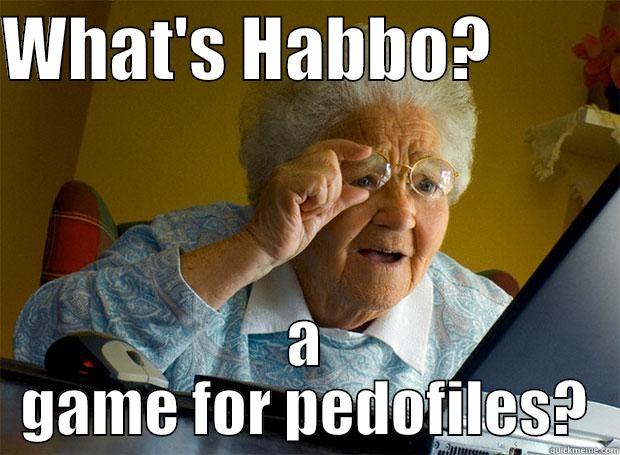 Habbo Freak - WHAT'S HABBO?          A GAME FOR PEDOFILES? Grandma finds the Internet