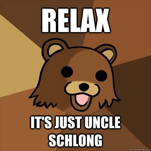 relax it's just uncle schlong - relax it's just uncle schlong  Pedobear