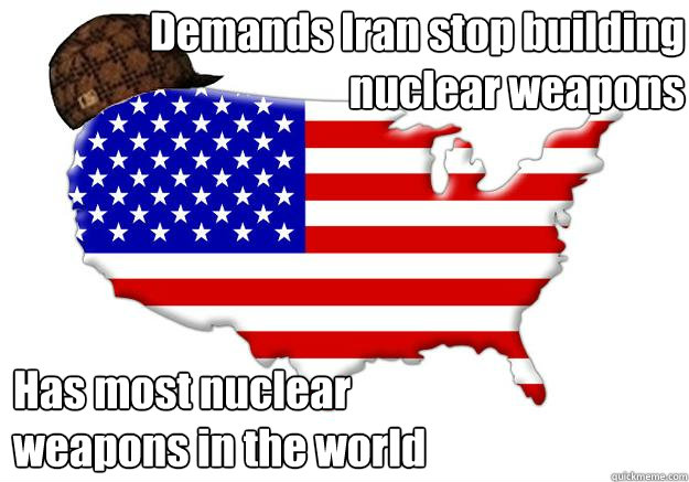 Demands Iran stop building nuclear weapons Has most nuclear 
weapons in the world - Demands Iran stop building nuclear weapons Has most nuclear 
weapons in the world  Scumbag america