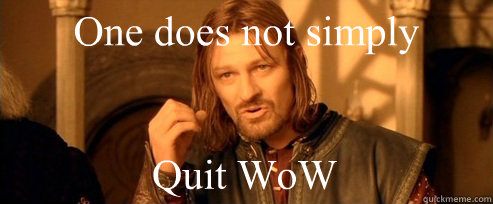 One does not simply Quit WoW  One Does Not Simply