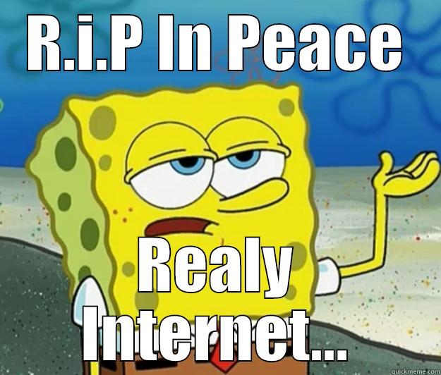 R.I.P Internet - R.I.P IN PEACE REALY INTERNET... Tough Spongebob