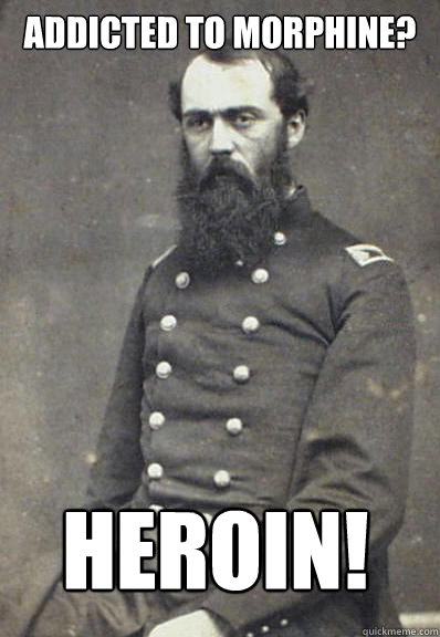 Addicted to morphine? Heroin!  Civil War Doctor