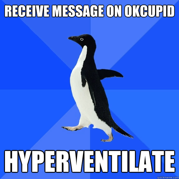 Receive message on okcupid Hyperventilate - Receive message on okcupid Hyperventilate  Socially Awkward Penguin