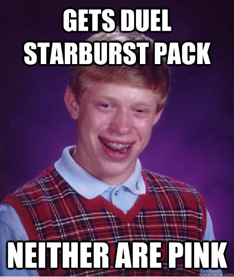 gets duel starburst pack neither are pink - gets duel starburst pack neither are pink  Bad Luck Brian