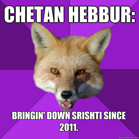 Chetan Hebbur: Bringin' down srishti since 2011.  Forensics Fox