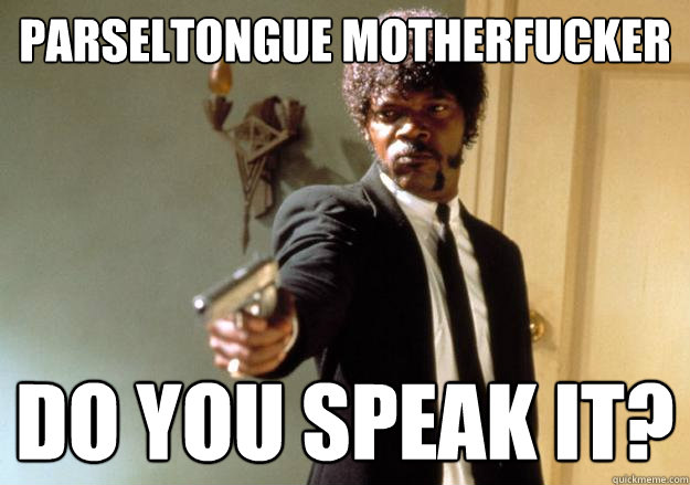 PARSELTONGUE MOTHERFUCKER DO YOU SPEAK IT? - PARSELTONGUE MOTHERFUCKER DO YOU SPEAK IT?  Samuel L Jackson