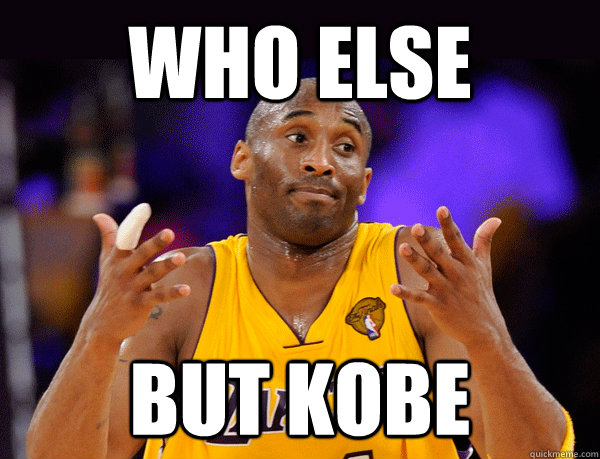 Who Else but kobe  Kobe Shrug