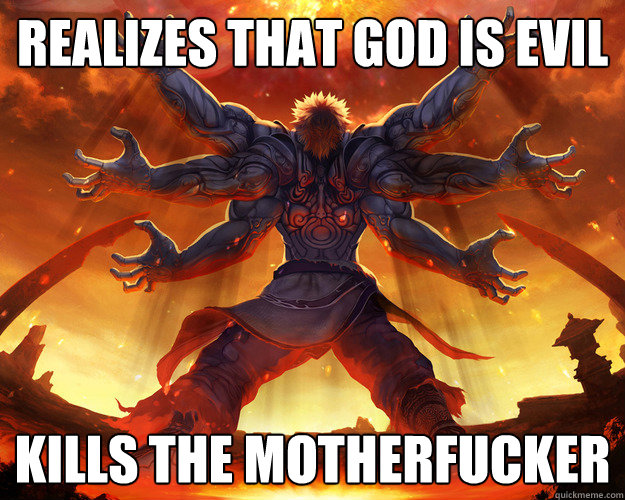 Realizes that god is evil kills the motherfucker  - Realizes that god is evil kills the motherfucker   Good Guy Asura