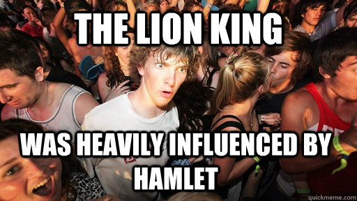 The Lion king was heavily influenced by hamlet  Sudden Clarity Clarence