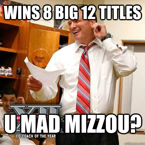 Wins 8 Big 12 Titles U Mad Mizzou? - Wins 8 Big 12 Titles U Mad Mizzou?  Awesome Bill Self