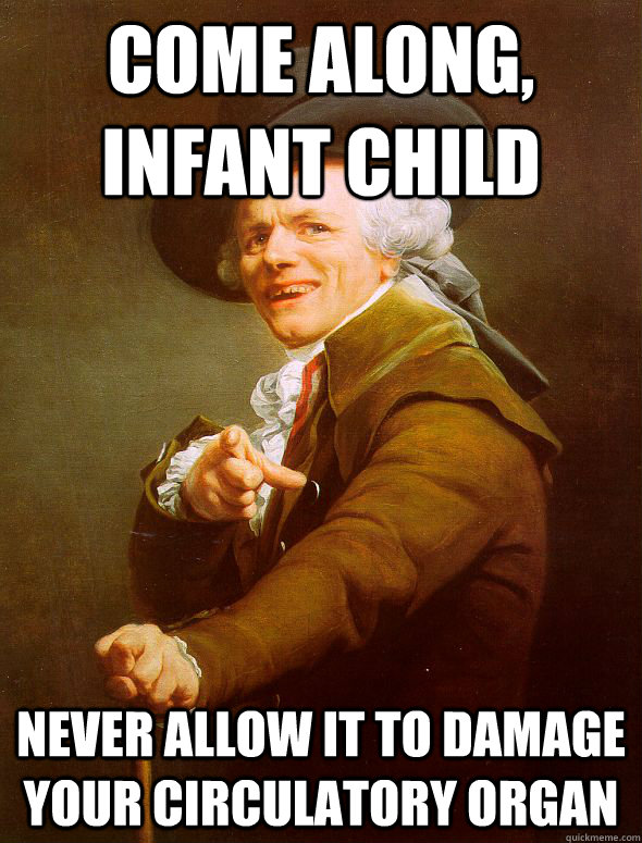 Come along, Infant Child Never allow it to damage your circulatory organ  Joseph Ducreux