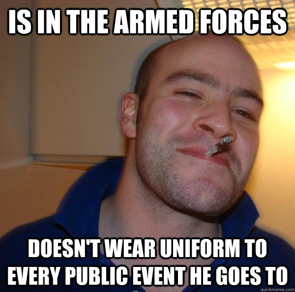 Is in the armed forces doesn't wear uniform to every public event he goes to - Is in the armed forces doesn't wear uniform to every public event he goes to  Misc