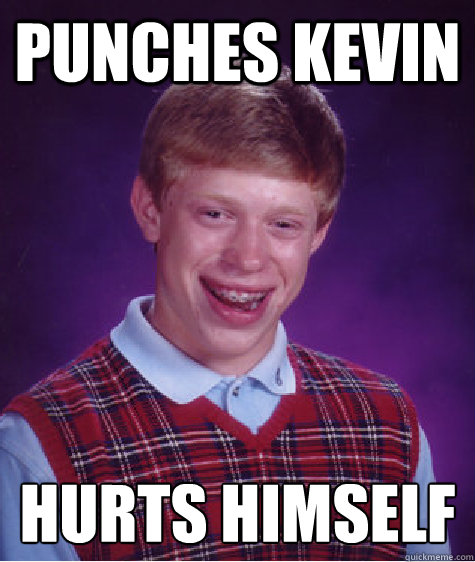 punches kevin hurts himself - punches kevin hurts himself  Bad Luck Brian