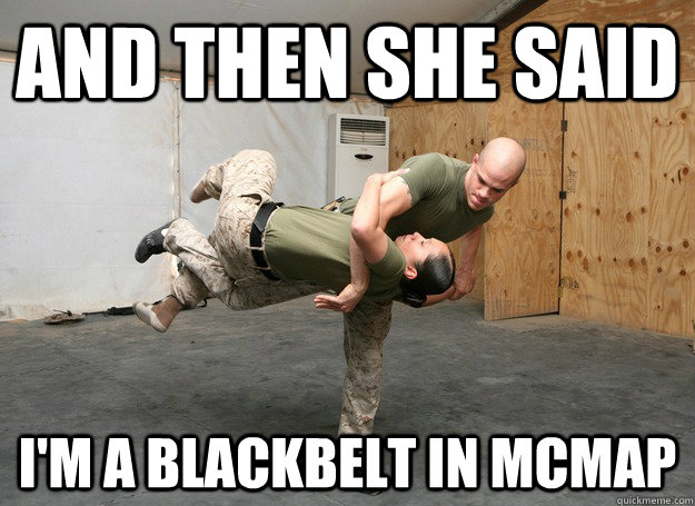 And then she said i'm a blackbelt in MCMAP  Marines Dance