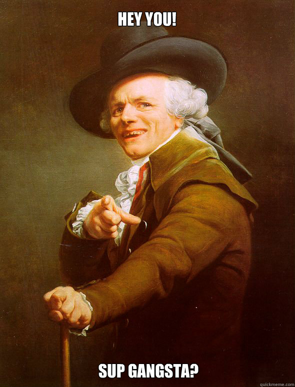 Hey you! Sup Gangsta?  Joseph Ducreux