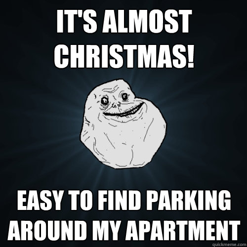 It's almost christmas! Easy to find parking around my apartment  Forever Alone