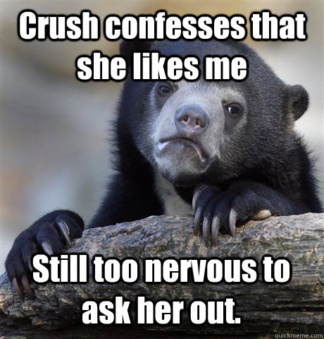 Crush confesses that she likes me Still too nervous to ask her out.  Confession Bear