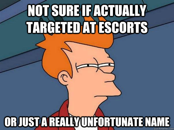 Not sure if actually targeted at escorts Or just a really unfortunate name  Futurama Fry