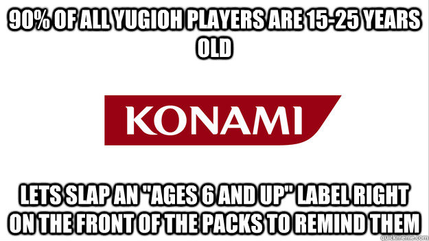 90% of all yugioh players are 15-25 years old Lets slap an 