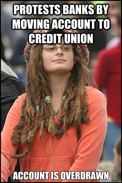 protests banks by moving account to credit union Account is overdrawn - protests banks by moving account to credit union Account is overdrawn  College Liberal