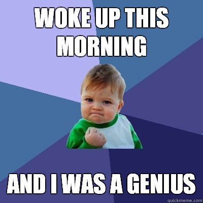 Woke up this morning and i was a genius  Success Kid