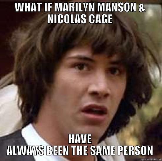 WHAT IF MARILYN MANSON & NICOLAS CAGE HAVE ALWAYS BEEN THE SAME PERSON conspiracy keanu