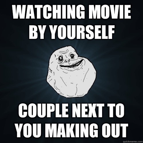 Watching Movie by Yourself Couple Next To You Making Out - Watching Movie by Yourself Couple Next To You Making Out  Forever Alone