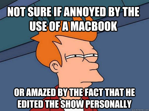 Not sure if annoyed by the use of a Macbook Or amazed by the fact that he edited the show personally  Futurama Fry