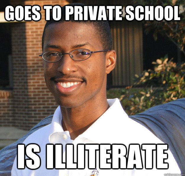 Goes to private school Is illiterate - Goes to private school Is illiterate  Black Bad Luck Brian