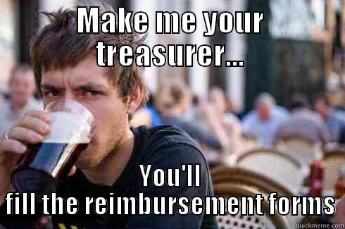 You've made a mistake - MAKE ME YOUR TREASURER... YOU'LL FILL THE REIMBURSEMENT FORMS Lazy College Senior