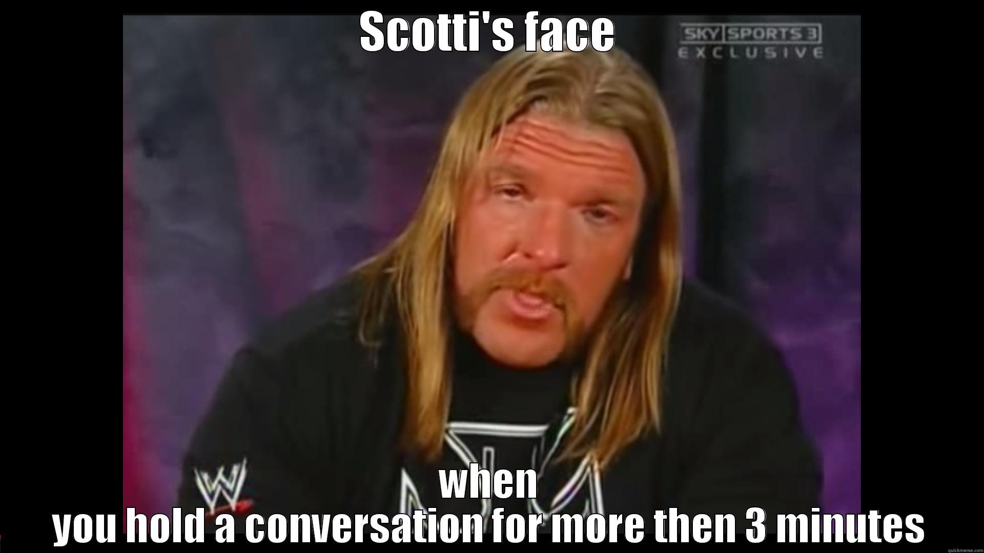 Scotti's face - SCOTTI'S FACE WHEN YOU HOLD A CONVERSATION FOR MORE THEN 3 MINUTES Misc
