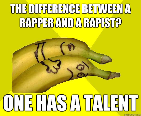 the difference between a rapper and a rapist? one has a talent  