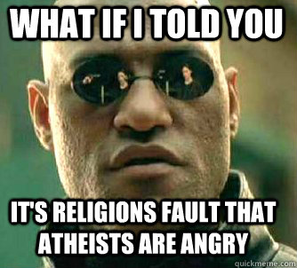 what if i told you It's religions fault that atheists are angry  Matrix Morpheus