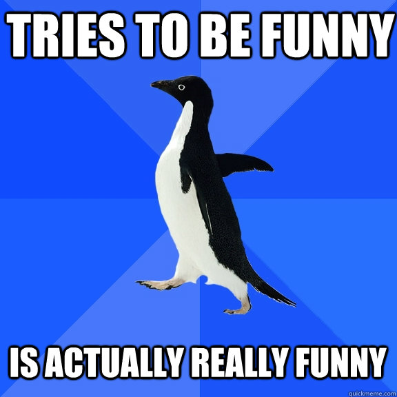 Tries to be funny is actually really funny  Socially Awkward Penguin