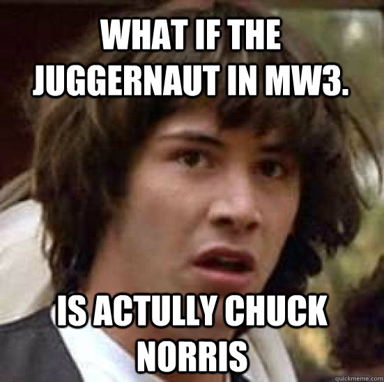 What if the juggernaut in MW3. Is actully Chuck Norris  conspiracy keanu