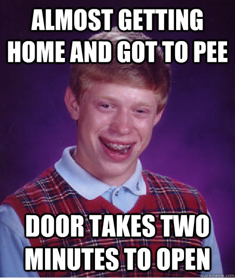 Almost getting home and got to pee door takes two minutes to open  Bad Luck Brian