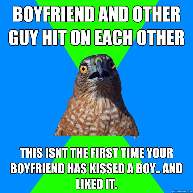 boyfriend and other guy hit on each other this isnt the first time your boyfriend has kissed a boy.. and liked it.  Hawkward